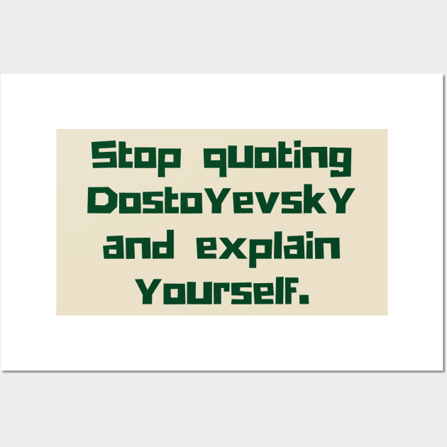 Copy of Stop quoting dostoyevsky and explain yourself Wall Art by artbleed